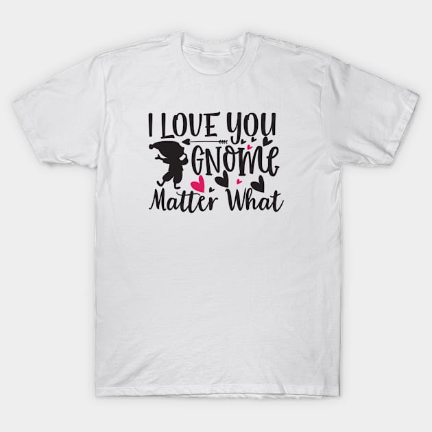 I Love You Gnome Matter What T-Shirt by VijackStudio